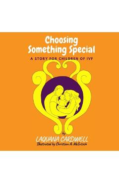 Coperta cărții 'Choosing Something Special: A Story for Children of IVF - Christian A. Mcintosh'