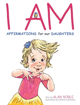 I AM, Affirmations For Our Daughters: Powerful Affirmations for Children - Alan Noble