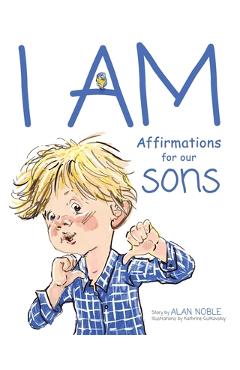 Coperta cărții 'I AM, Affirmations For Our Sons: Powerful Affirmations for Children - Alan Noble'
