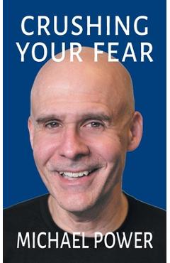 Coperta cărții 'Crushing Your Fear - Michael Power'