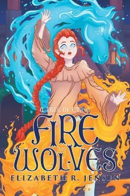 Fire and Wolves: A Tale of Etria - Elizabeth R. Jensen