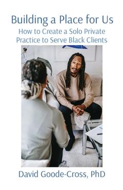 Coperta cărții 'Building a Place for Us: How to Create a Solo Private Practice to Serve Black Clients - David Goode-cross'