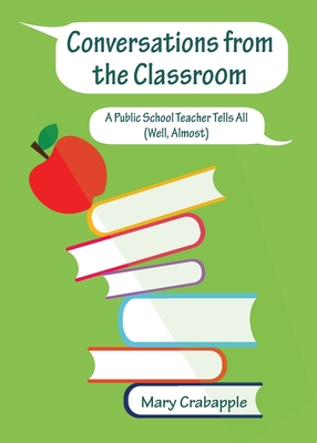 Coperta cărții 'Conversations from the Classroom: A Public School Teacher Tells All (Well, Almost) - Mary Crabapple'