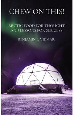 Coperta cărții 'Chew on This!: Arctic Food for Thought and Lessons for Success - Benjamin L. Vidmar'