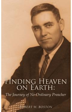 Coperta cărții 'Finding Heaven on Earth: The Journey of No Ordinary Preacher - Robert W. Boston'