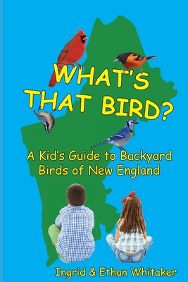 What's That Bird? - A Kid's Guide to Backyard Birds of New England - Ingrid J. Whitaker