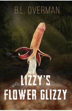 Poza produsului Lizzy's Flower Glizzy: (Primeval Ones: Plants of Pleasure & Horror Series Book) An Erotic Horror, Lovecraftian Splatterpunk Novel - B. L. Overman