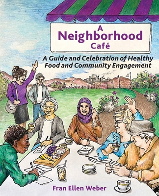 A Neighborhood Café: A Guide and Celebration of Healthy Food and Community Engagement, Black and White Edition - Fran Ellen Weber