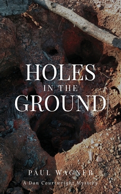 Holes in the Ground: A Dan Courtwright Mystery - Paul Wagner