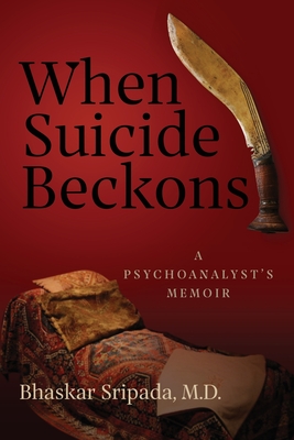 When Suicide Beckons: A Psychoanalyst's Memoir - Bhaskar Sripada