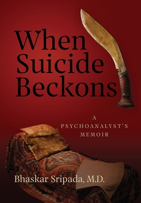 When Suicide Beckons: A Psychoanalyst's Memoir - Bhaskar Sripada