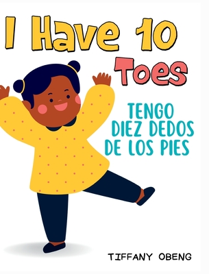 I Have 10 Toes / Tengo Diez Dedos De Los Pies: Bilingual English-Spanish Book about Body Parts for Kids - Tiffany Obeng