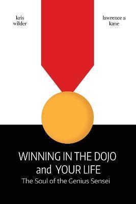 Coperta cărții 'Winning in the Dojo and Your Life: Soul of the Genius Sensei - Lawrence Kane'