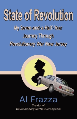 State of Revolution: My Seven-and-a-Half-Year Journey Through Revolutionary War New Jersey - Al Frazza