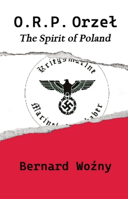ORP Orzel: The Spirit of Poland - Bernard Wozny