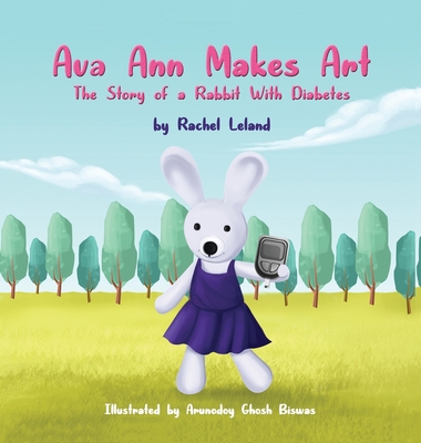Ava Ann Makes Art: The Story of a Rabbit With Diabetes - Rachel Leland