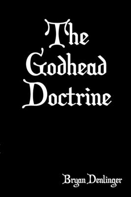 The Godhead Doctrine - Bryan Denlinger