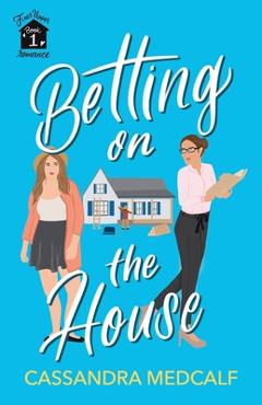 Poza produsului Betting on the House: Fixer Upper Romance, Book #1 - Cassandra Medcalf