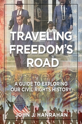 Traveling Freedom's Road: A Guide to Exploring Our Civil Rights History - John J. Hanrahan