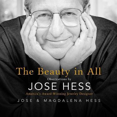 The Beauty in All: Observations by Jose Hess, America's Award-Winning Jewelry Designer - Jose Hess