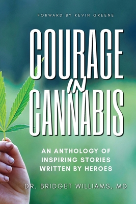 Courage In Cannabis: An Anthology Of Inspiring Stories Written By Heroes - Bridget Williams