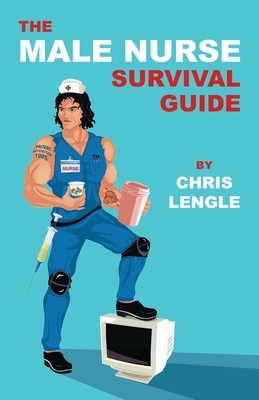 The Male Nurse Survival Guide - Chris Lengle