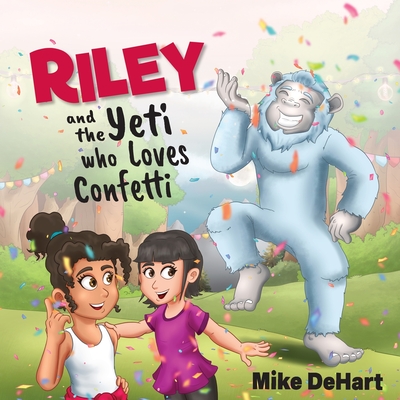 Riley and the Yeti who Loves Confetti - Mike Dehart