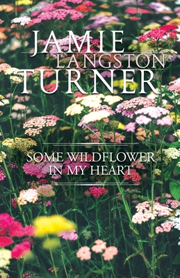 Some Wildflower in My Heart - Jamie Turner