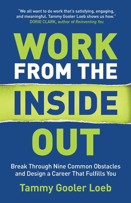 Work from the Inside Out: Break Through Nine Common Obstacles and Design a Career That Fulfills You - Tammy Gooler Loeb