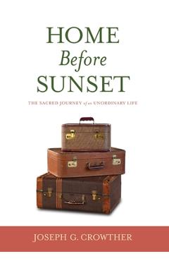 Coperta cărții 'Home Before Sunset: The Sacred Journey of an Unordinary Life - Joseph Crowther'