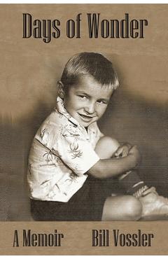 Coperta cărții 'Days of Wonder: A Memoir of Growing Up - Bill D. Vossler'
