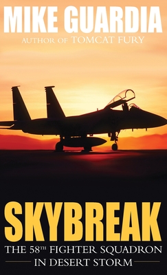 Skybreak: The 58th Fighter Squadron in Desert Storm - Mike Guardia