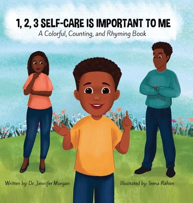 1, 2, 3 Self-Care Is Important To Me: A Colorful, Counting, and Rhyming Book - Jennifer Morgan