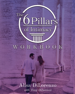 The 6 Pillars of Intimacy Workbook - Alisa Dilorenzo