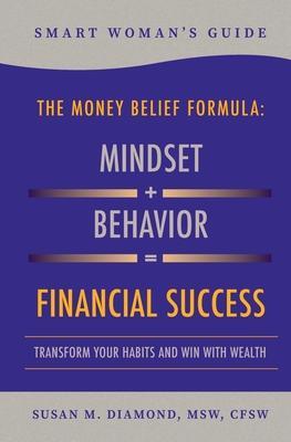 Smart Woman's Guide The Money Belief Formula: Transform Your Habits and Win With Wealth - Susan M. Diamond