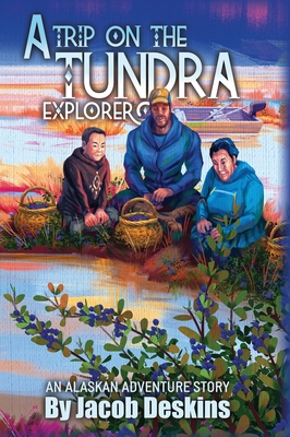 Coperta cărții 'A Trip on the Tundra Explorer: An Alaskan Adventure Story - Jacob Deskins'