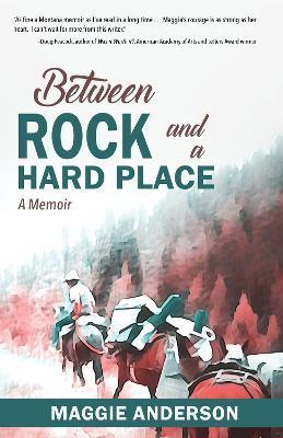 Between Rock and a Hard Place: A Memoir - Maggie Anderson