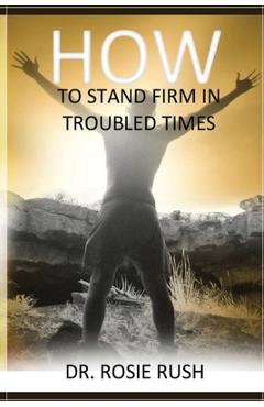 Coperta cărții 'How to Stand Firm in Troubled Times - Rosie Rush'