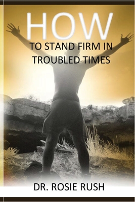Coperta cărții 'How to Stand Firm in Troubled Times - Rosie Rush'