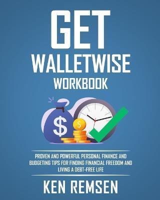Get Wallet Wise, The Workbook: Powerful Personal Finance and Budgeting Tips for Finding Financial Freedom and Living a Debt-Free Life - Ken Remsen