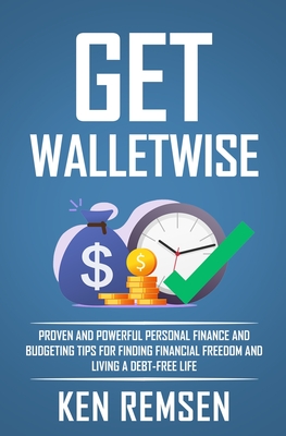 Get WalletWise: Proven Personal Finance and Budgeting Tips for Finding Financial Freedom and Living a Debt-Free Life - Ken Remsen