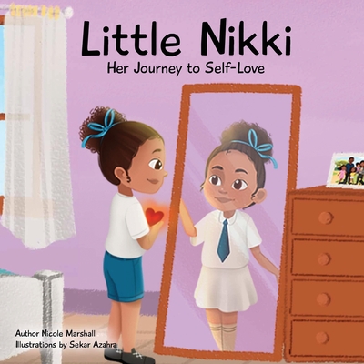 Little Nikki - Her Journey to Self-Love: A children's book about self-love, self esteem, and growth - Nicole Marshall