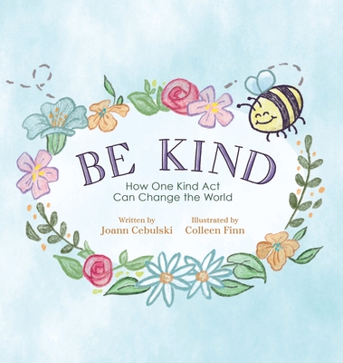 Coperta cărții 'Be Kind: How One Kind Act Can Change the World - Joann Cebulski'