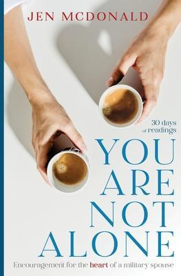 You Are Not Alone: Encouragement for the Heart of a Military Spouse - Jen Mcdonald