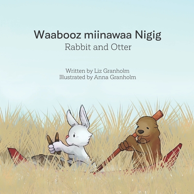 Rabbit and Otter: Waabooz miinawaa Nigig - Anna Granholm