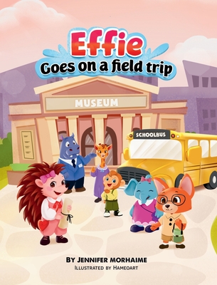 Effie Goes on a Field Trip - Jennifer Morhaime