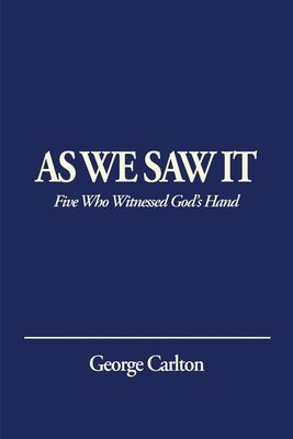As We Saw It: Five Who Witnessed God's Hand - George Carlton