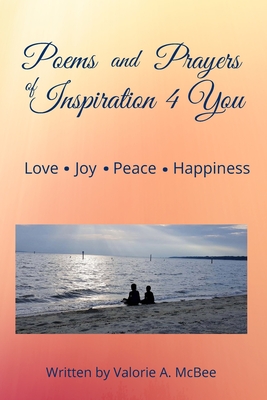 Poems and Prayers of Inspiration 4 You: Love, Joy, Peace, Happiness - Valorie Mcbee