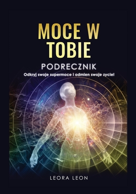 Moce w Tobie Podręcznik Odkryj swoje supermoce i odmień swoje życie! - Leora Leon