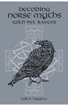 Coperta cărții 'Decoding Norse Myths with Pet Ravens - Lois P. Liggett'